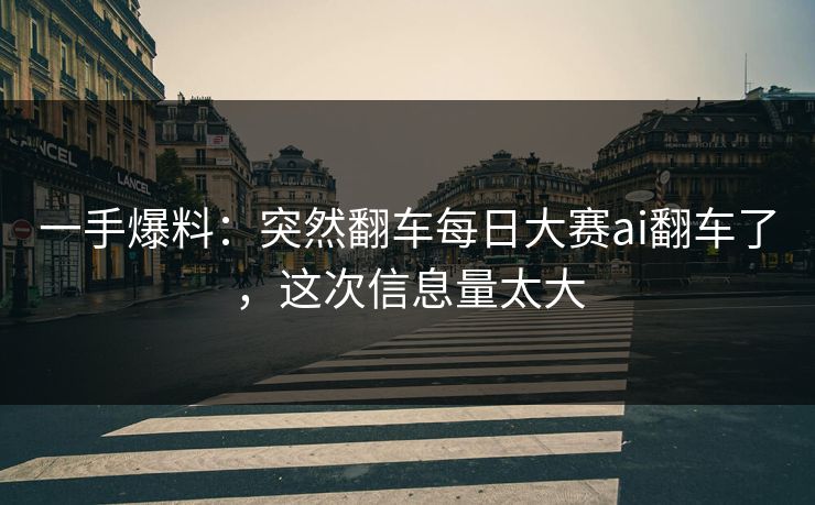 一手爆料：突然翻车每日大赛ai翻车了，这次信息量太大